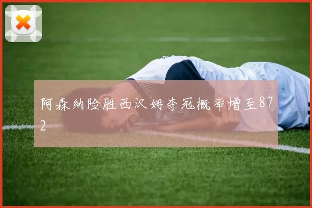 阿森纳险胜西汉姆夺冠概率增至872